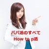 【完全版】パパ活をしたい人は必見！パパ活とは？お手当・交際クラブ・サイトでのパパ活の始め方